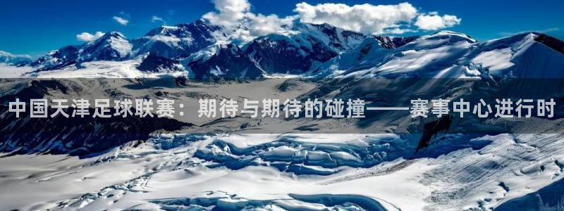 中国天津足球联赛：期待与期待的碰撞——赛事中心进行时