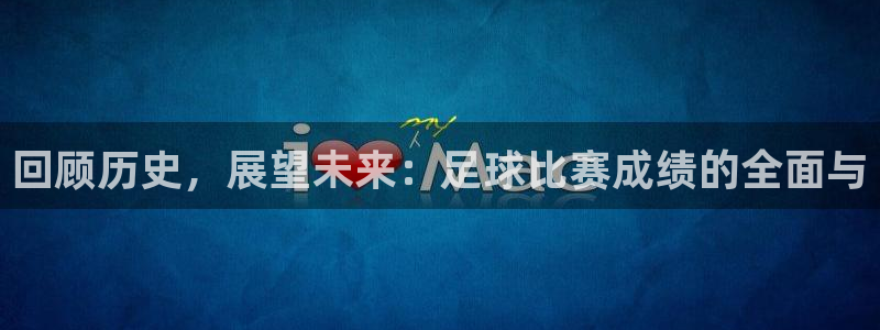  回顾历史，展望未来：足球比赛成绩的全面与