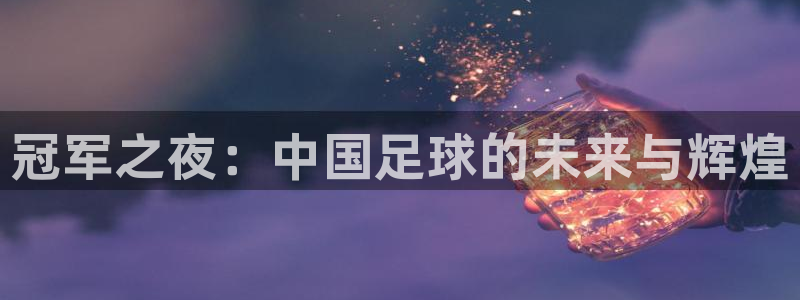 冠军之夜：中国足球的未来与辉煌