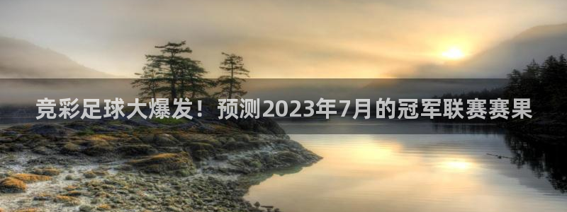 竞彩足球大爆发！预测2023年7月的