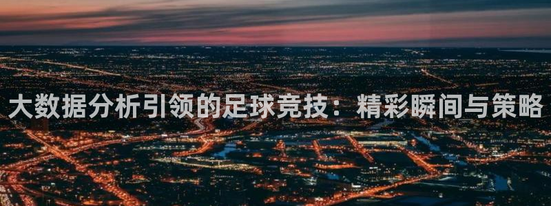 大数据分析引领的足球竞技：精彩瞬间与